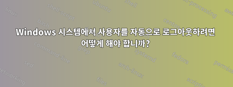 Windows 시스템에서 사용자를 자동으로 로그아웃하려면 어떻게 해야 합니까?