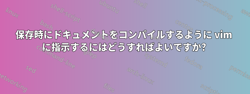 保存時にドキュメントをコンパイルするように vim に指示するにはどうすればよいですか?