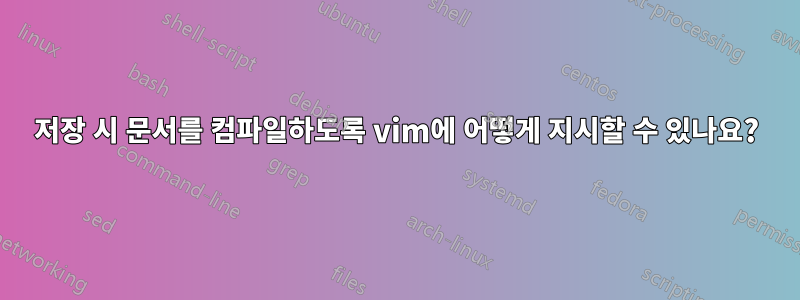 저장 시 문서를 컴파일하도록 vim에 어떻게 지시할 수 있나요?