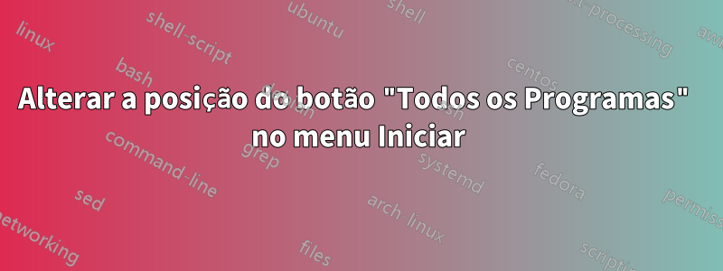 Alterar a posição do botão "Todos os Programas" no menu Iniciar