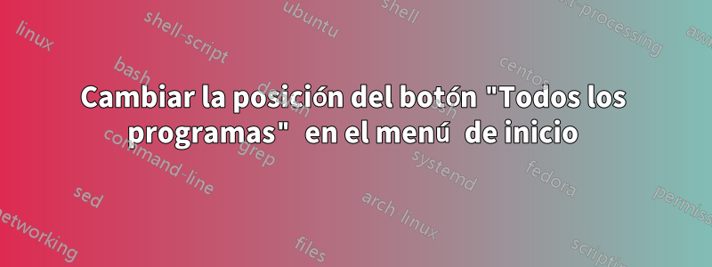 Cambiar la posición del botón "Todos los programas" en el menú de inicio