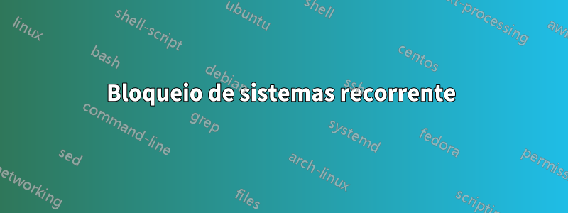 Bloqueio de sistemas recorrente