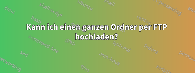 Kann ich einen ganzen Ordner per FTP hochladen?