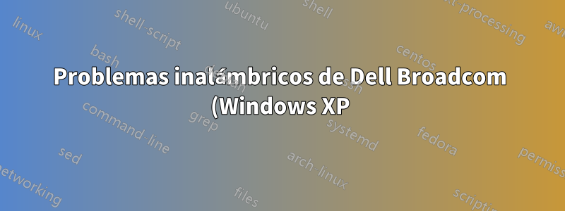 Problemas inalámbricos de Dell Broadcom (Windows XP)