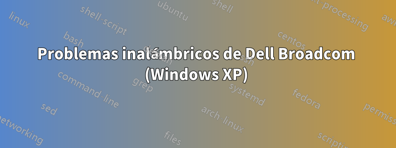 Problemas inalámbricos de Dell Broadcom (Windows XP)