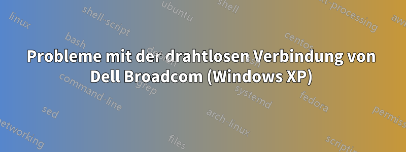 Probleme mit der drahtlosen Verbindung von Dell Broadcom (Windows XP)