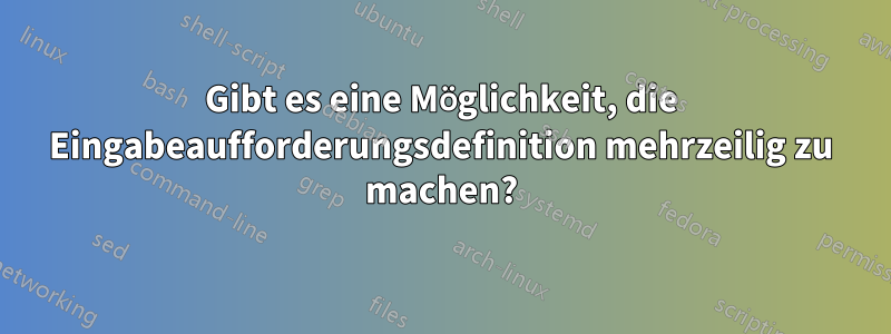 Gibt es eine Möglichkeit, die Eingabeaufforderungsdefinition mehrzeilig zu machen?