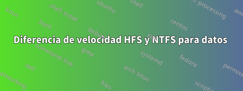 Diferencia de velocidad HFS y NTFS para datos
