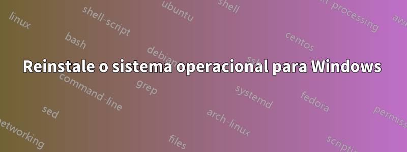 Reinstale o sistema operacional para Windows