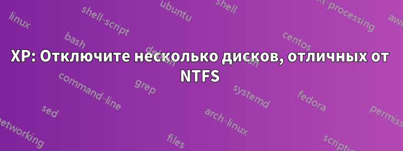 XP: Отключите несколько дисков, отличных от NTFS