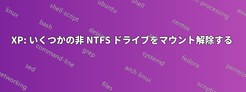 XP: いくつかの非 NTFS ドライブをマウント解除する