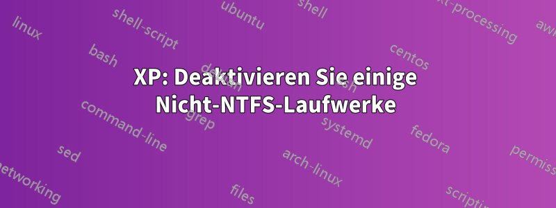 XP: Deaktivieren Sie einige Nicht-NTFS-Laufwerke