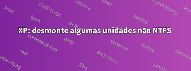 XP: desmonte algumas unidades não NTFS