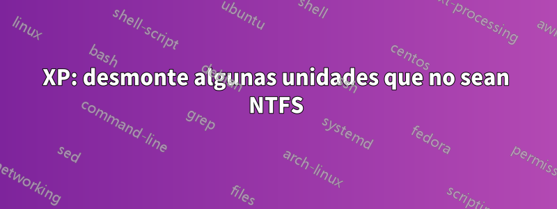 XP: desmonte algunas unidades que no sean NTFS