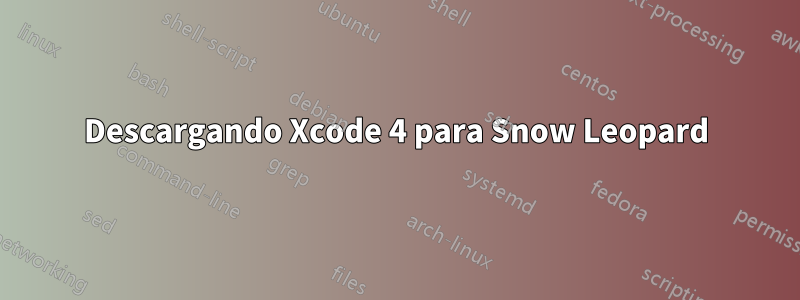 Descargando Xcode 4 para Snow Leopard