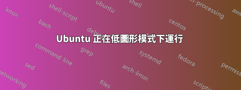 Ubuntu 正在低圖形模式下運行