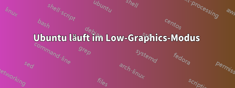 Ubuntu läuft im Low-Graphics-Modus