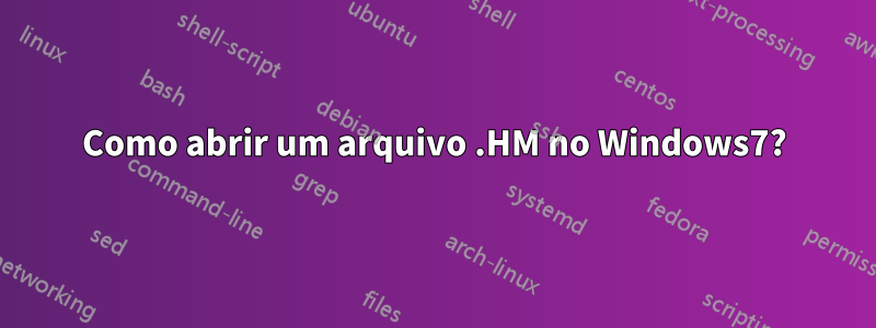 Como abrir um arquivo .HM no Windows7?