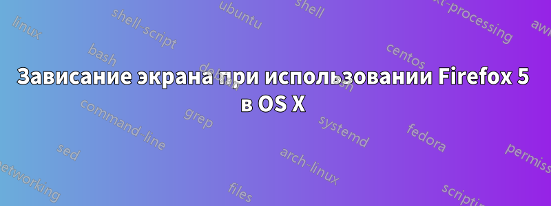Зависание экрана при использовании Firefox 5 в OS X