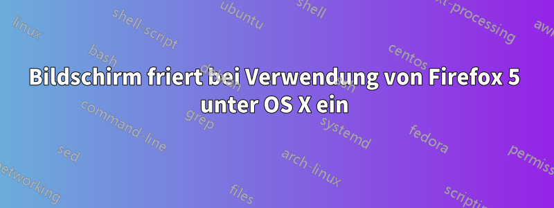 Bildschirm friert bei Verwendung von Firefox 5 unter OS X ein