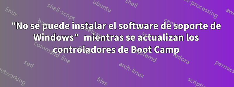 "No se puede instalar el software de soporte de Windows" mientras se actualizan los controladores de Boot Camp