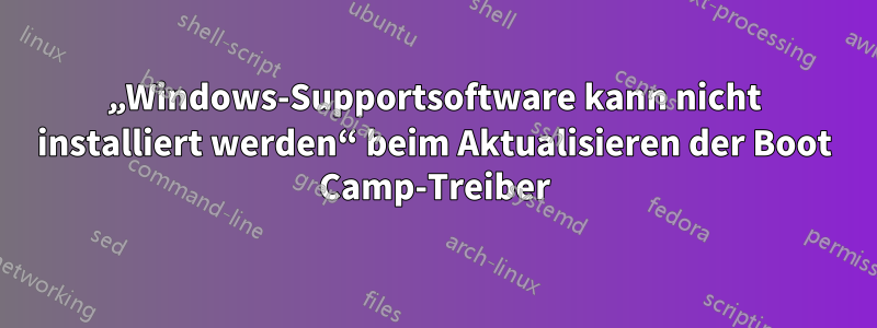 „Windows-Supportsoftware kann nicht installiert werden“ beim Aktualisieren der Boot Camp-Treiber
