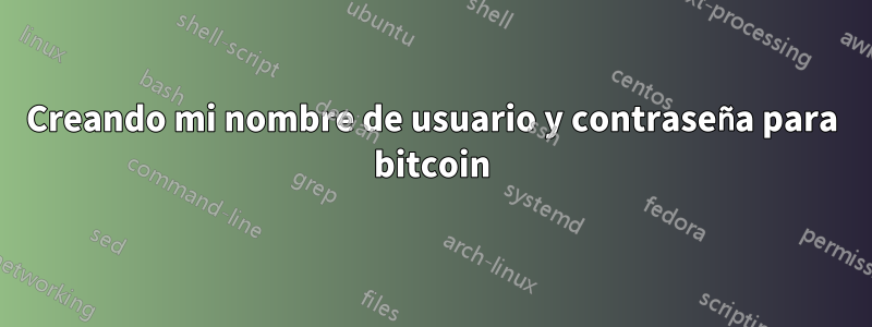 Creando mi nombre de usuario y contraseña para bitcoin