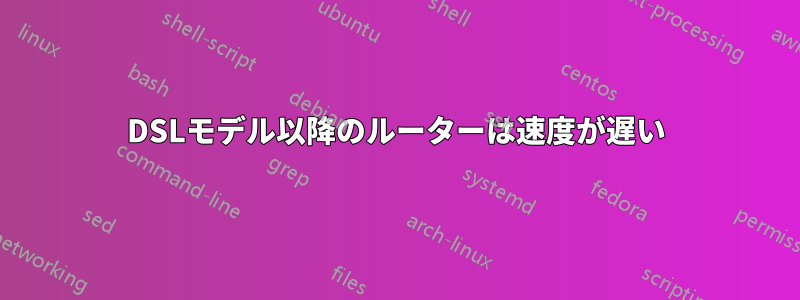 DSLモデル以降のルーターは速度が遅い