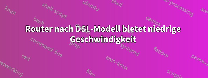 Router nach DSL-Modell bietet niedrige Geschwindigkeit