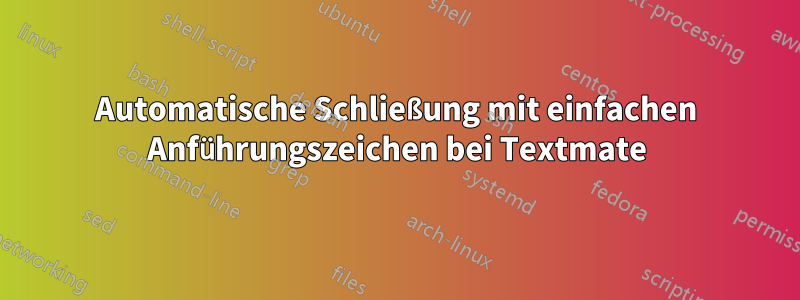 Automatische Schließung mit einfachen Anführungszeichen bei Textmate