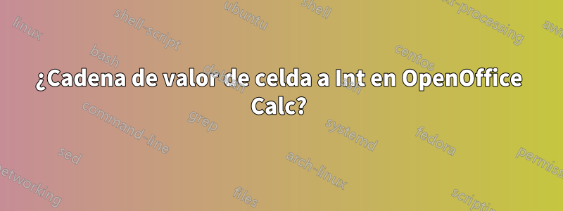 ¿Cadena de valor de celda a Int en OpenOffice Calc?