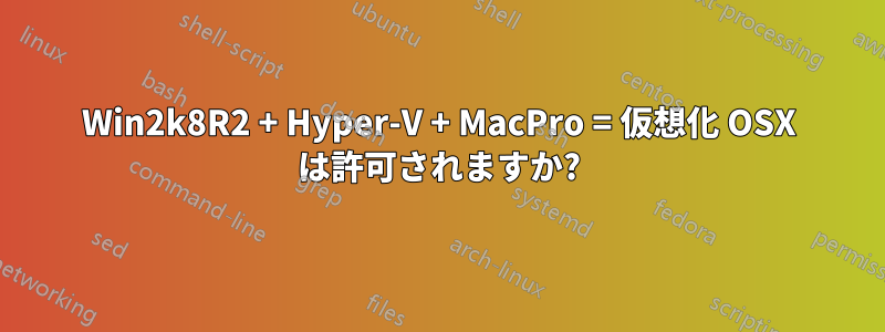 Win2k8R2 + Hyper-V + MacPro = 仮想化 OSX は許可されますか?
