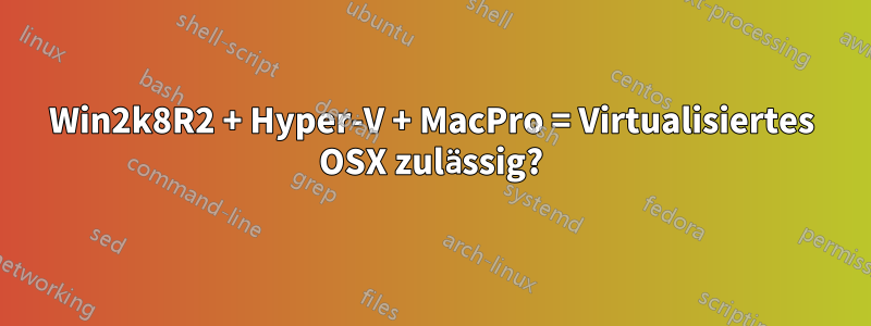 Win2k8R2 + Hyper-V + MacPro = Virtualisiertes OSX zulässig?