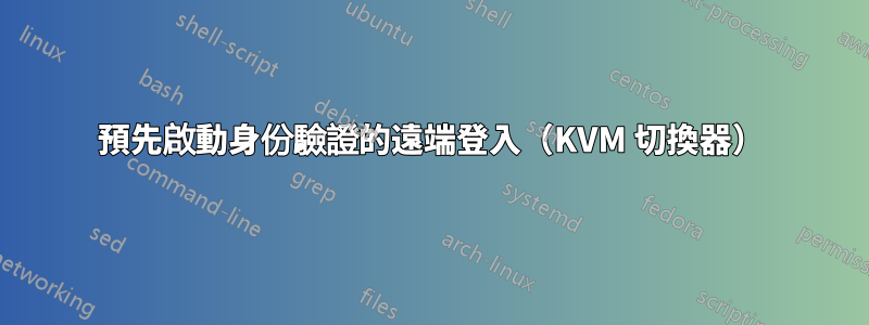 預先啟動身份驗證的遠端登入（KVM 切換器）