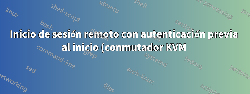Inicio de sesión remoto con autenticación previa al inicio (conmutador KVM)