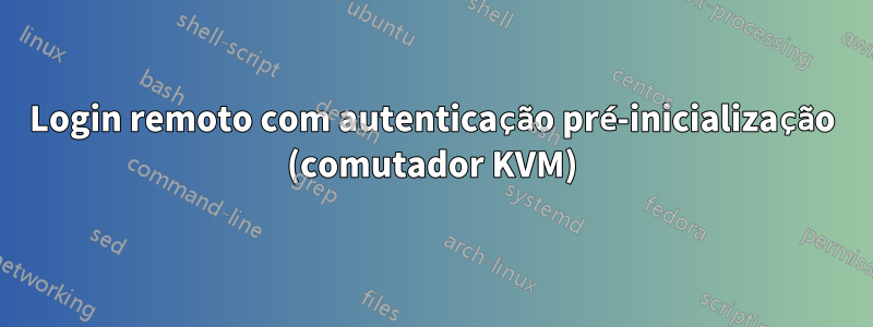Login remoto com autenticação pré-inicialização (comutador KVM)