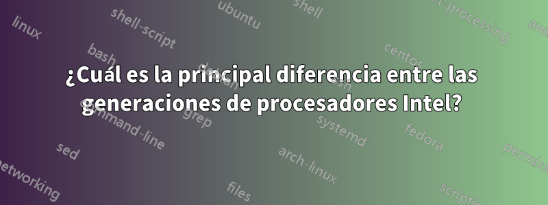 ¿Cuál es la principal diferencia entre las generaciones de procesadores Intel?