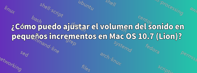 ¿Cómo puedo ajustar el volumen del sonido en pequeños incrementos en Mac OS 10.7 (Lion)? 