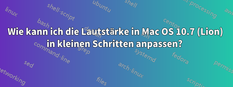 Wie kann ich die Lautstärke in Mac OS 10.7 (Lion) in kleinen Schritten anpassen? 