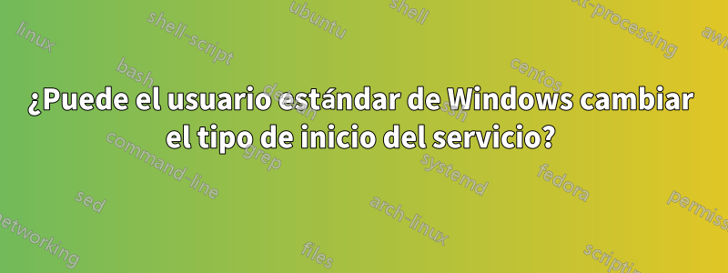 ¿Puede el usuario estándar de Windows cambiar el tipo de inicio del servicio?