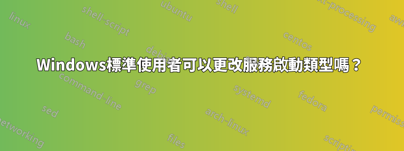 Windows標準使用者可以更改服務啟動類型嗎？