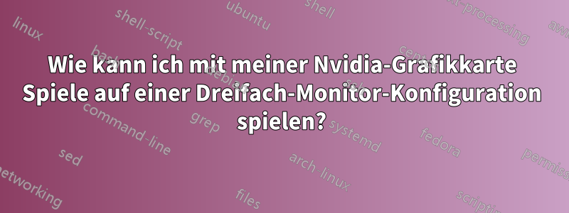Wie kann ich mit meiner Nvidia-Grafikkarte Spiele auf einer Dreifach-Monitor-Konfiguration spielen?