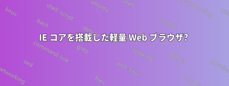 IE コアを搭載した軽量 Web ブラウザ?