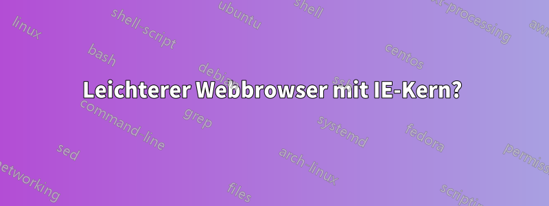 Leichterer Webbrowser mit IE-Kern?