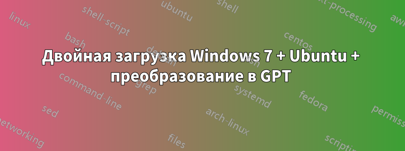 Двойная загрузка Windows 7 + Ubuntu + преобразование в GPT
