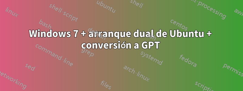 Windows 7 + arranque dual de Ubuntu + conversión a GPT