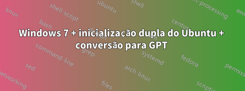 Windows 7 + inicialização dupla do Ubuntu + conversão para GPT