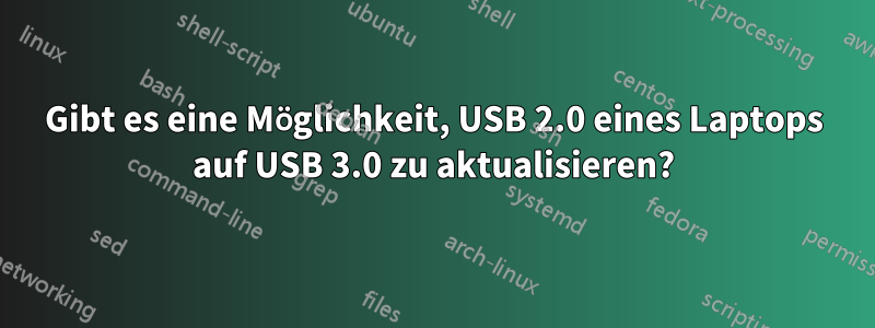 Gibt es eine Möglichkeit, USB 2.0 eines Laptops auf USB 3.0 zu aktualisieren?