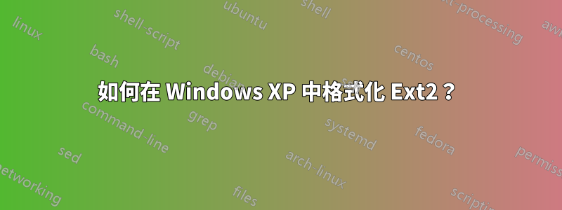 如何在 Windows XP 中格式化 Ext2？