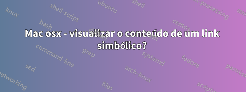 Mac osx - visualizar o conteúdo de um link simbólico?